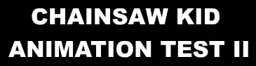 Chainsaw Kid Animation Test II logo