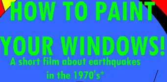 How to Paint Your Windows!: A short film about earthquakes in the 1970's* logo