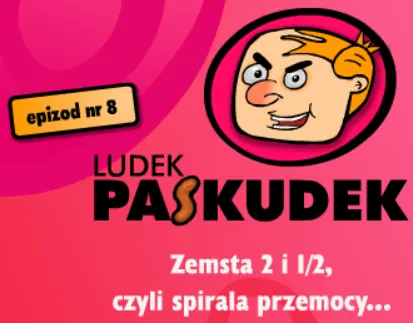 Ludek Paskudek - epizod nr 8 Zemsta 2 i 1/2, czyli spirala przemocy... logo