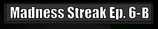 Madness Streak Ep. 6-B logo