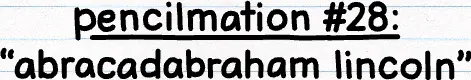 Pencilmation #28: Abracadabraham Lincolm logo