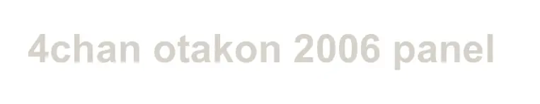 The 4chan Otakon 2006 Panel Intro logo