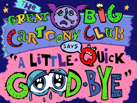 The Great Big Cartoony Club says "A Little Quick Good-bye" logo