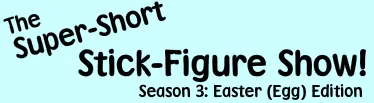 The Super-Short Stick-Figure Show! Season 3: Easter (Egg) Edition logo