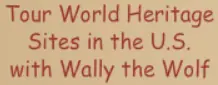 Tour World Heritage Sites in the U.S. with Wally the Wolf logo