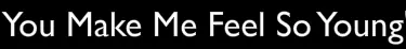 You Make Me Feel So Young logo