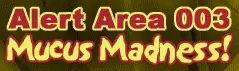 Alert Area 003 Mucus Madness! logo