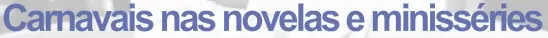 Carnavais nas novelas e minisséries logo