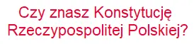 Czy znasz Konstytucję Rzeczypospolitej Polskiej? logo