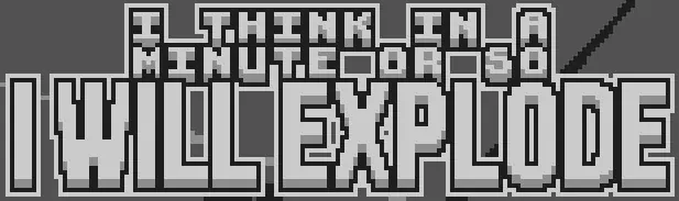 I Think In A Minute Or So I Will Explode logo