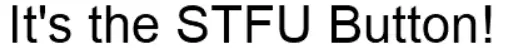 It's the STFU Button! logo