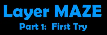 Layer Maze Part 1: First Try logo