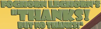 Looney Tunes: Foghorn Leghorn's "Thanks, But No Thanks!" logo