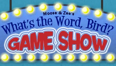 Moose and Zee's "What's the Word, Bird?" Game Show logo