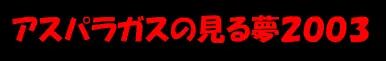 アスパラガスの見る夢２００３ logo