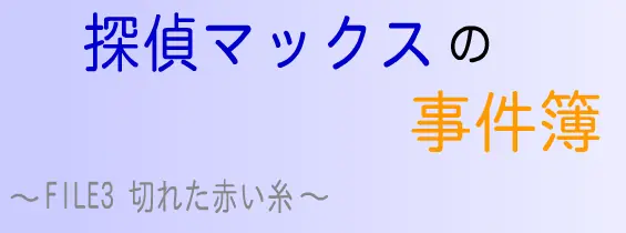 探偵マックスの事件簿 FILE3 切れた赤い糸 logo
