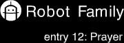 Robot Family: Entry 12: Prayer logo