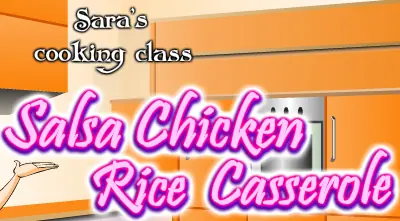 Sara's Cooking Class: Salsa Chicken Rice Casserole logo