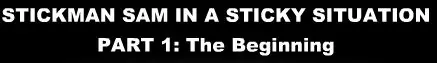 StickMan Sam in a Sticky Situation Part 1: The Beginning logo