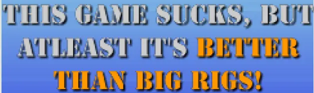 This Game Sucks, But Atleast It's Better Than Big Rigs! logo