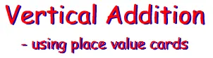 Vertical Addition - Using Place Value Cards logo